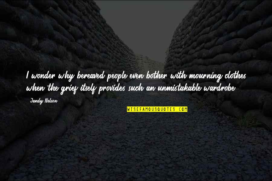 Grief And Mourning Quotes By Jandy Nelson: I wonder why bereaved people even bother with