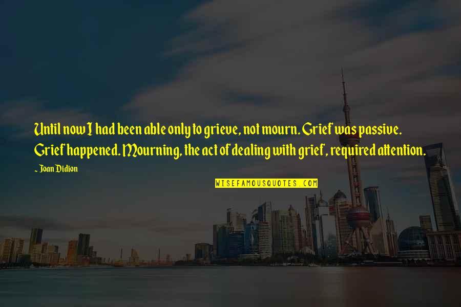 Grief And Mourning Quotes By Joan Didion: Until now I had been able only to