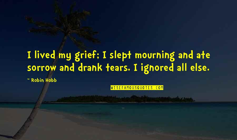 Grief And Mourning Quotes By Robin Hobb: I lived my grief; I slept mourning and