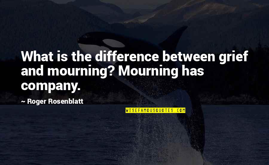 Grief And Mourning Quotes By Roger Rosenblatt: What is the difference between grief and mourning?