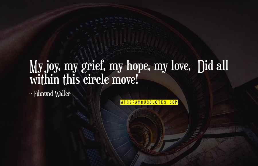 Grief And Moving On Quotes By Edmund Waller: My joy, my grief, my hope, my love,