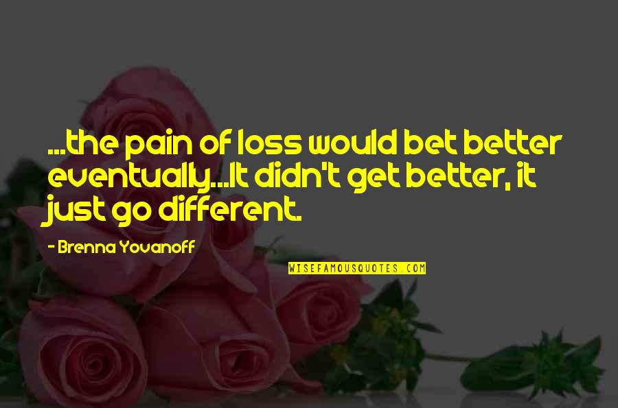 Grief And Pain Quotes By Brenna Yovanoff: ...the pain of loss would bet better eventually...It