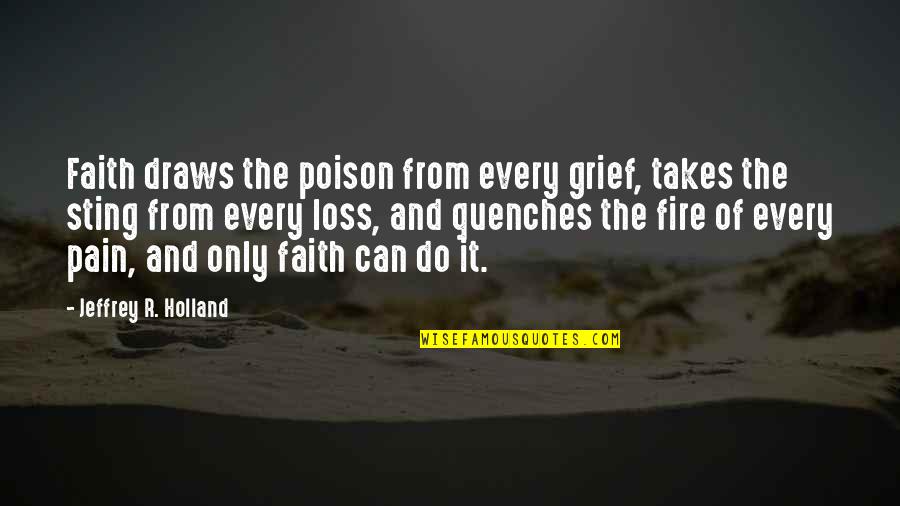 Grief And Pain Quotes By Jeffrey R. Holland: Faith draws the poison from every grief, takes