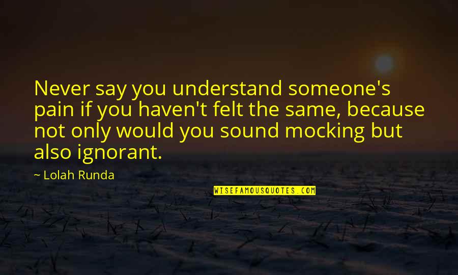 Grief And Pain Quotes By Lolah Runda: Never say you understand someone's pain if you