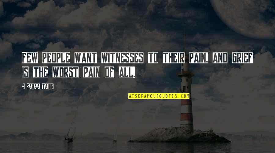 Grief And Pain Quotes By Sabaa Tahir: Few people want witnesses to their pain, and