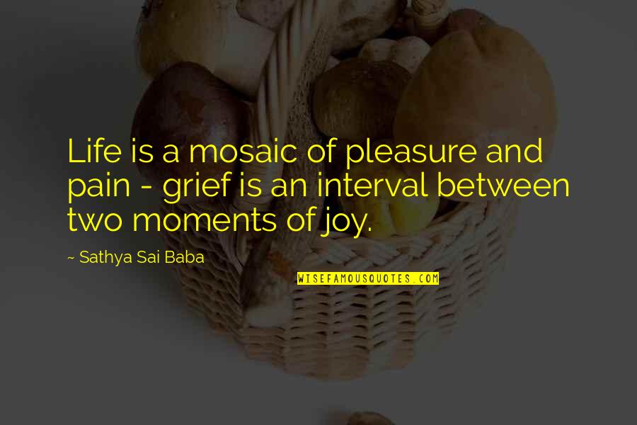 Grief And Pain Quotes By Sathya Sai Baba: Life is a mosaic of pleasure and pain