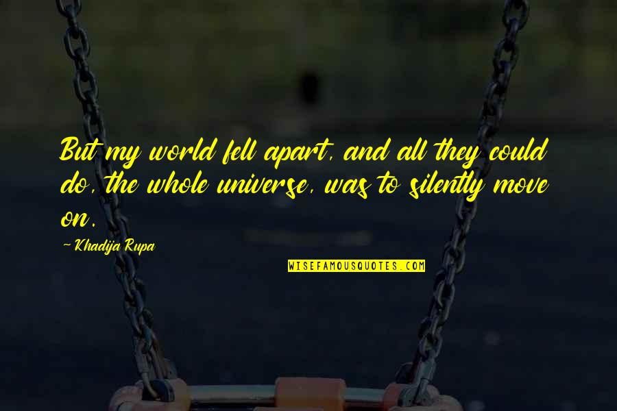 Grief And Sorrow Quotes By Khadija Rupa: But my world fell apart, and all they