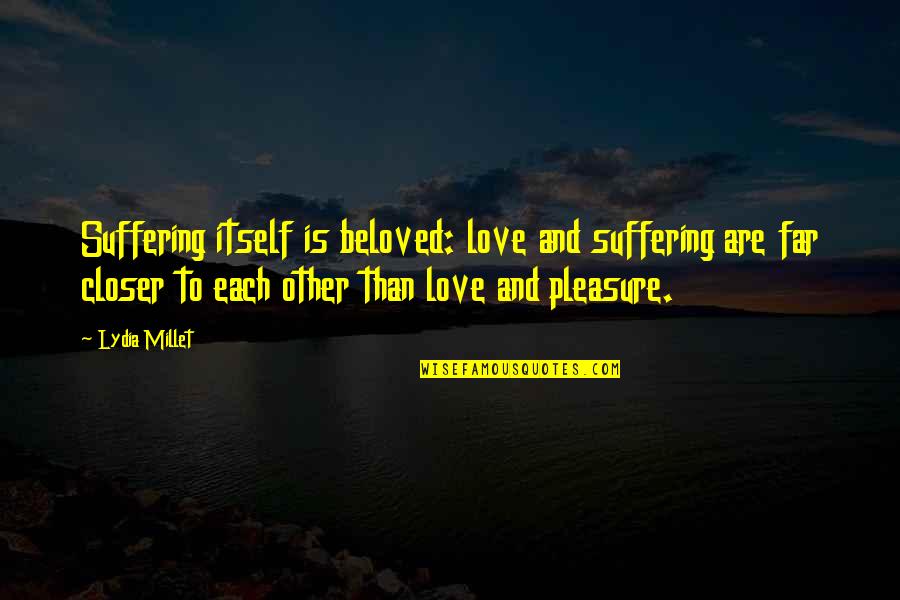 Grief And Sorrow Quotes By Lydia Millet: Suffering itself is beloved: love and suffering are