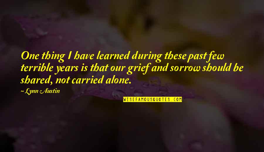 Grief And Sorrow Quotes By Lynn Austin: One thing I have learned during these past