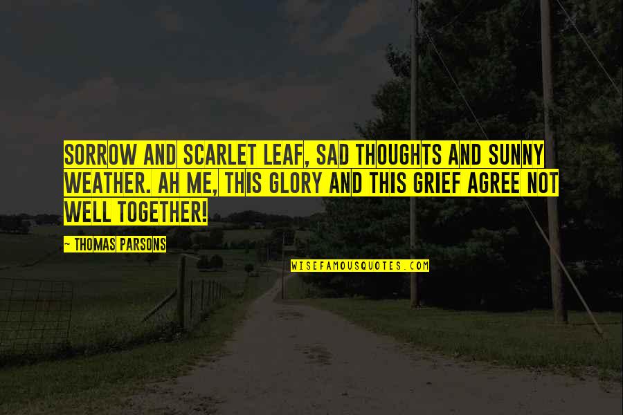 Grief And Sorrow Quotes By Thomas Parsons: Sorrow and scarlet leaf, Sad thoughts and sunny