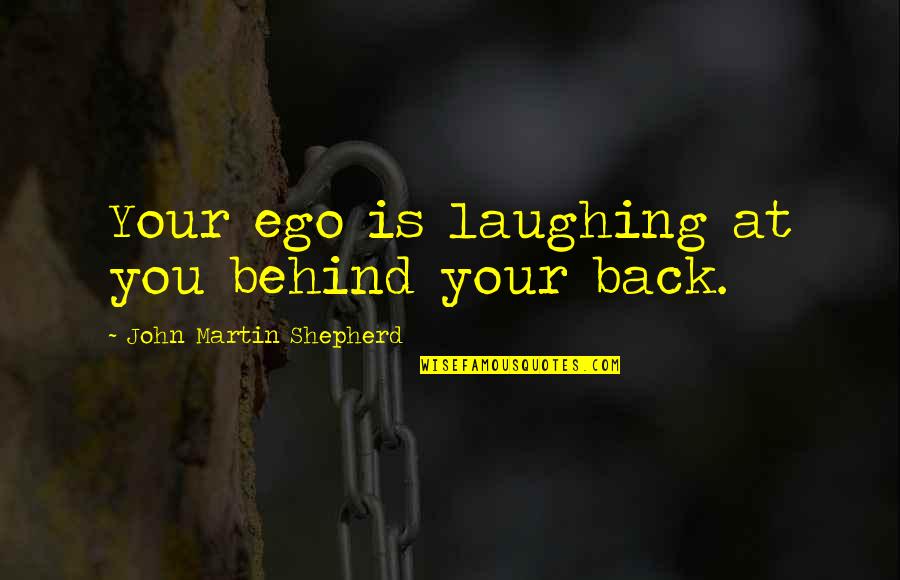 Grief And The Ocean Quotes By John Martin Shepherd: Your ego is laughing at you behind your