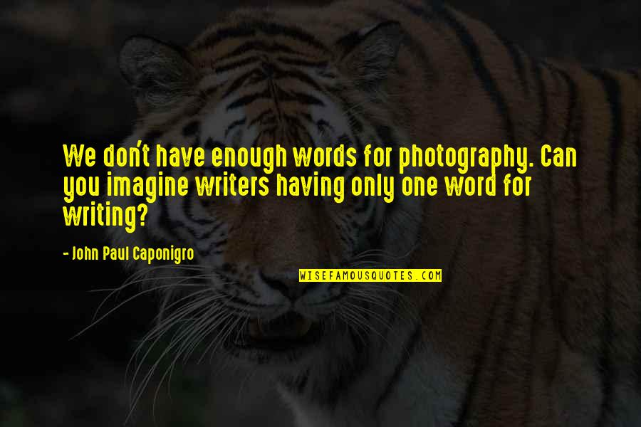 Grief Buddhist Quotes By John Paul Caponigro: We don't have enough words for photography. Can