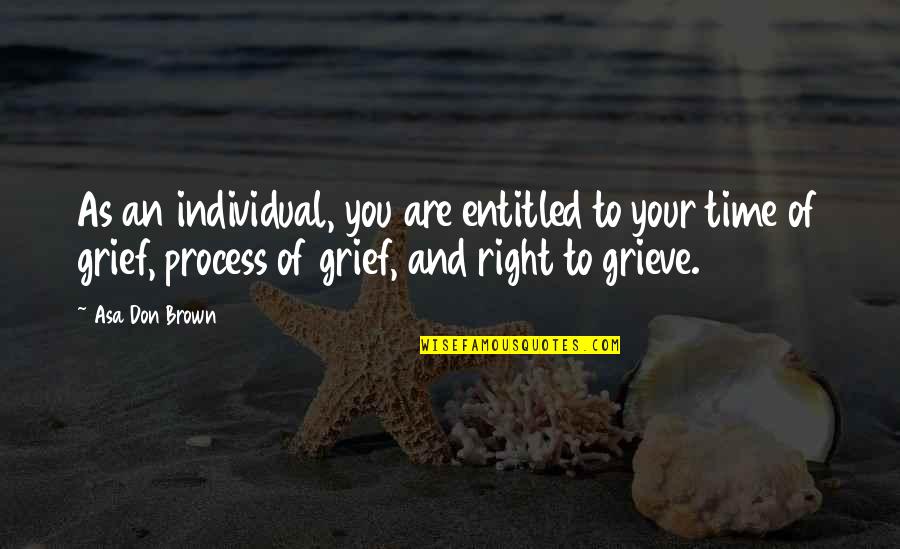 Grief Counseling Quotes By Asa Don Brown: As an individual, you are entitled to your