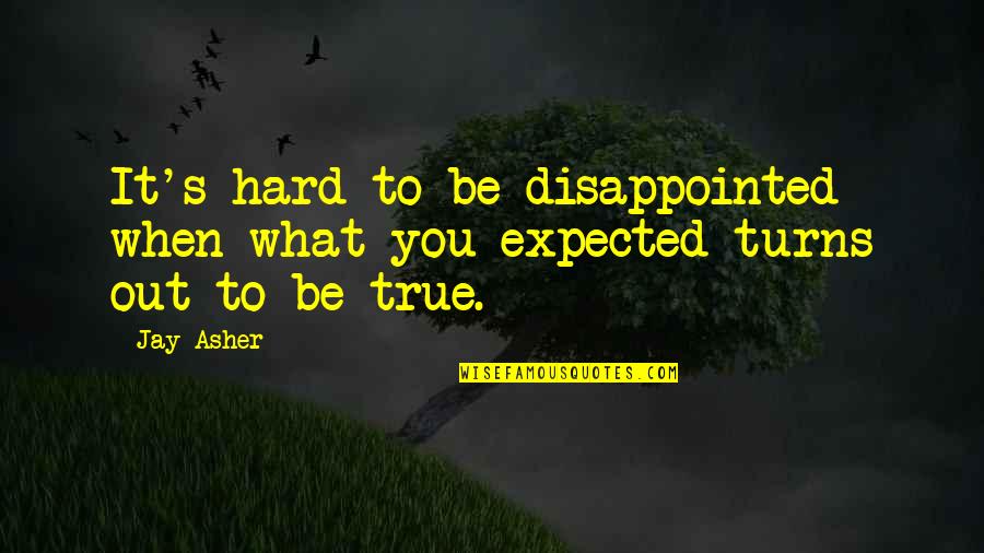 Grief Counseling Quotes By Jay Asher: It's hard to be disappointed when what you