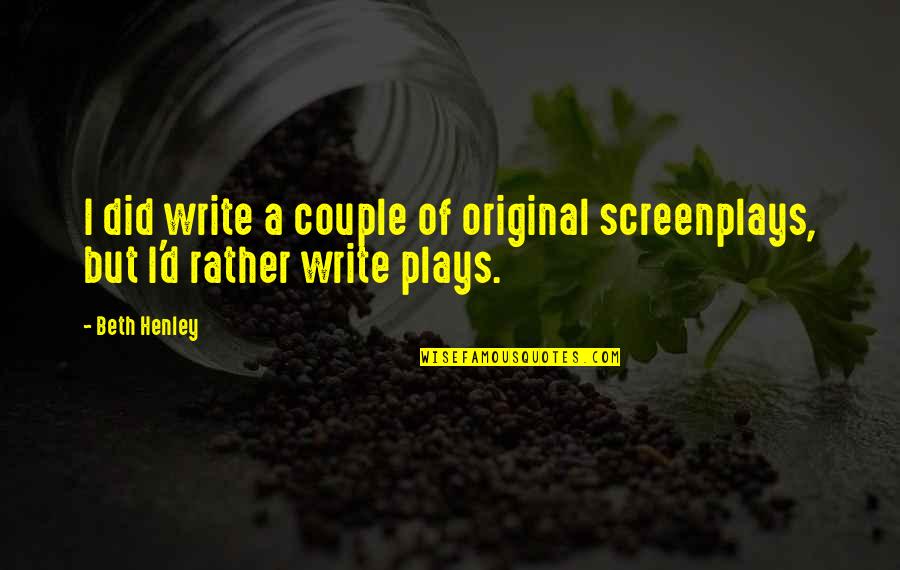 Grief Counselling Quotes By Beth Henley: I did write a couple of original screenplays,