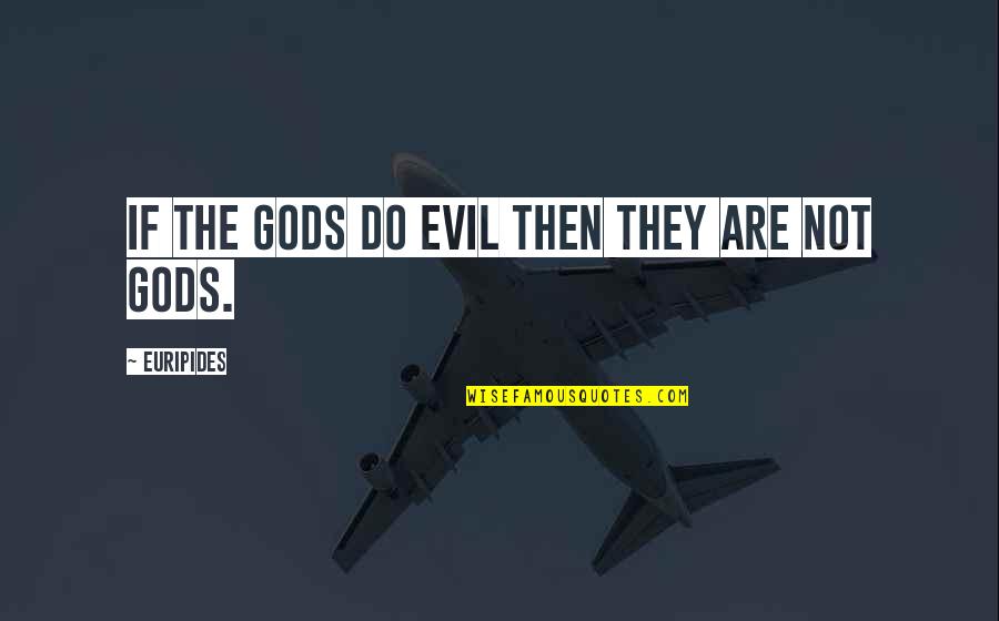 Grief Counselling Quotes By Euripides: If the gods do evil then they are