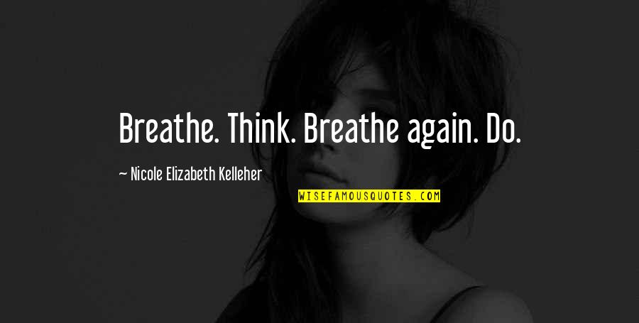 Grief Counselling Quotes By Nicole Elizabeth Kelleher: Breathe. Think. Breathe again. Do.