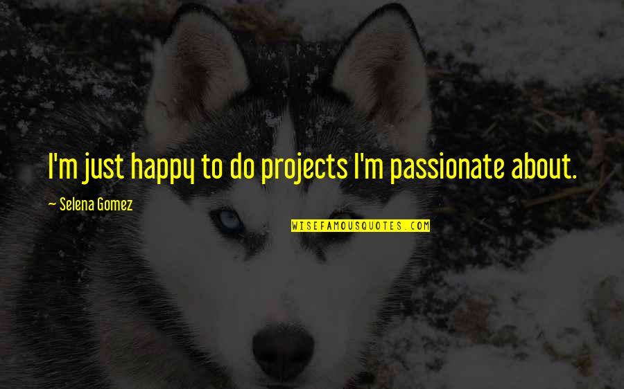 Grief During The Holidays Quotes By Selena Gomez: I'm just happy to do projects I'm passionate Grief During The Holidays Quotes By Selena Gomez: I'm just happy to do projects I'm passionate