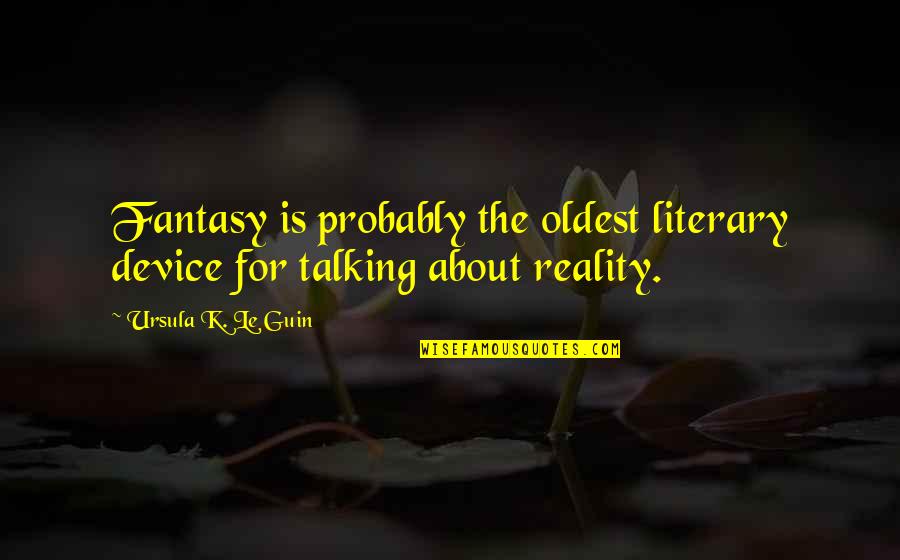 Grief During The Holidays Quotes By Ursula K. Le Guin: Fantasy is probably the oldest literary device for Grief During The Holidays Quotes By Ursula K. Le Guin: Fantasy is probably the oldest literary device for