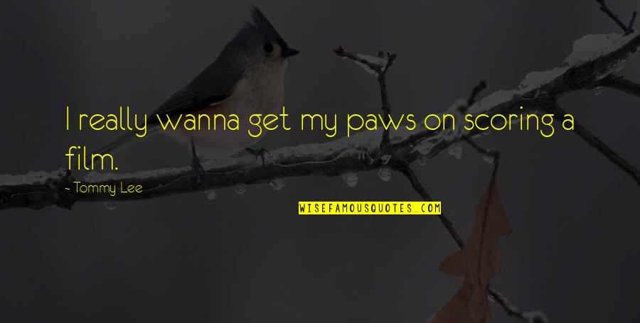 Grief Is The Price You Pay For Love Quotes By Tommy Lee: I really wanna get my paws on scoring Grief Is The Price You Pay For Love Quotes By Tommy Lee: I really wanna get my paws on scoring