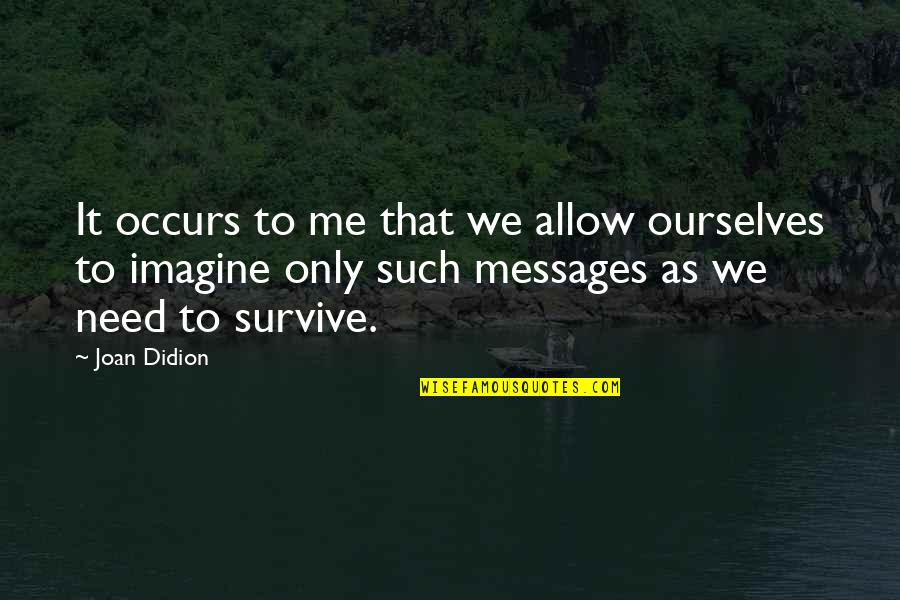 Grief Messages Quotes By Joan Didion: It occurs to me that we allow ourselves Grief Messages Quotes By Joan Didion: It occurs to me that we allow ourselves