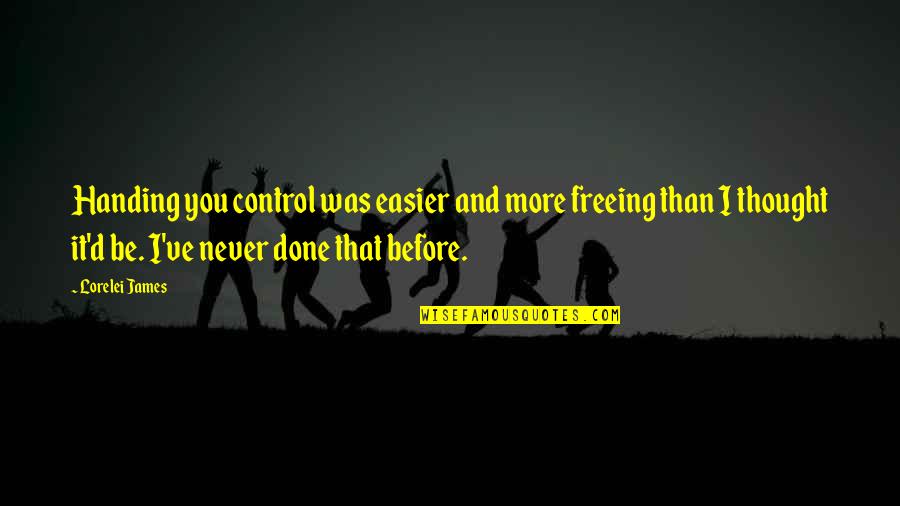 Grief Messages Quotes By Lorelei James: Handing you control was easier and more freeing Grief Messages Quotes By Lorelei James: Handing you control was easier and more freeing