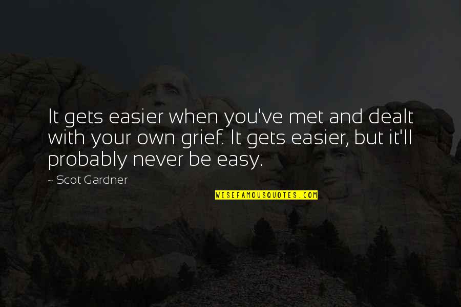Grief Never Gets Easier Quotes By Scot Gardner: It gets easier when you've met and dealt