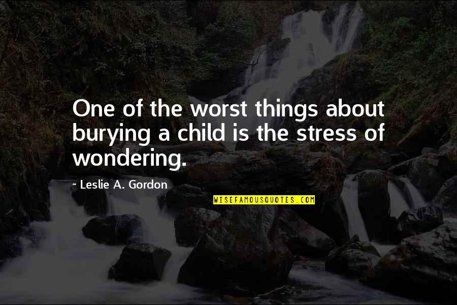 Grief Of A Child Quotes By Leslie A. Gordon: One of the worst things about burying a