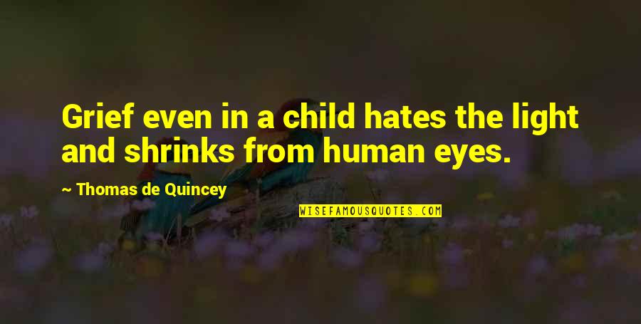 Grief Of A Child Quotes By Thomas De Quincey: Grief even in a child hates the light
