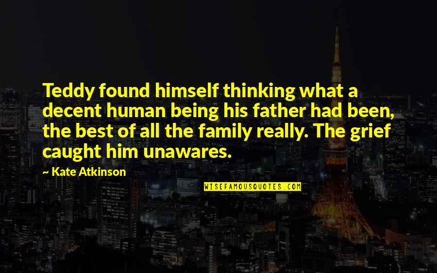 Grief Of A Father Quotes By Kate Atkinson: Teddy found himself thinking what a decent human