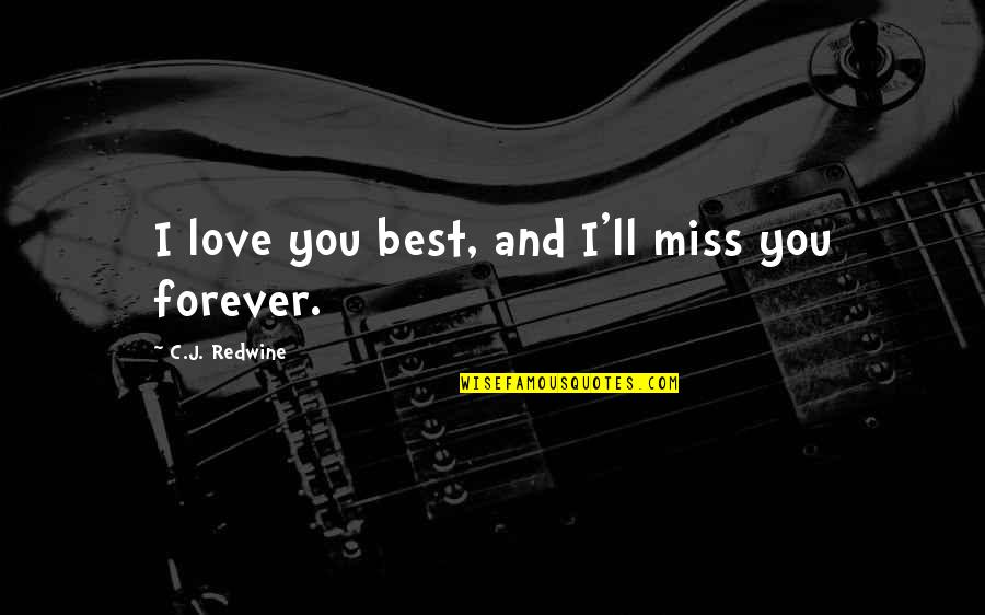 Grief Of A Mother Quotes By C.J. Redwine: I love you best, and I'll miss you Grief Of A Mother Quotes By C.J. Redwine: I love you best, and I'll miss you