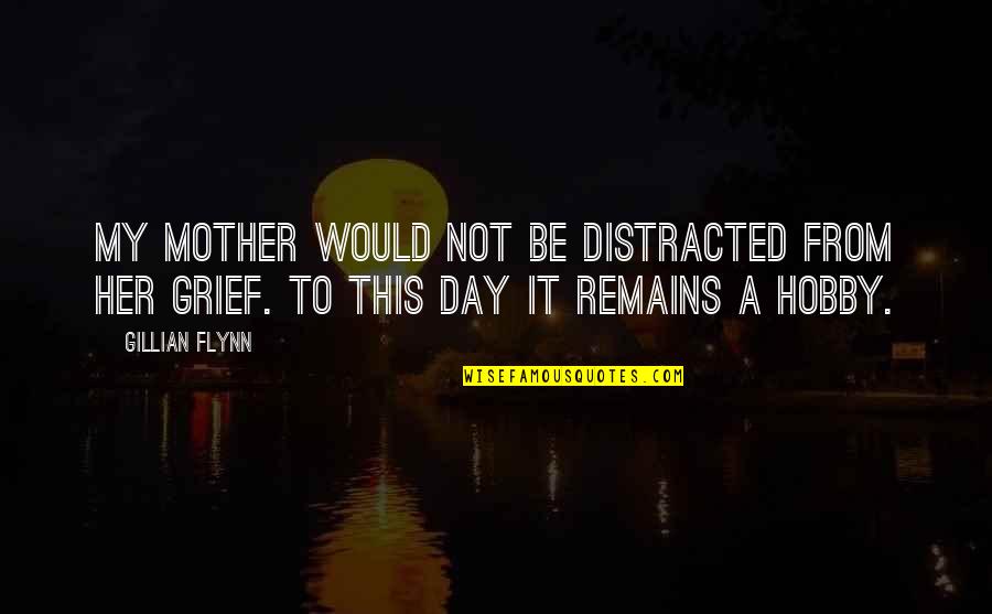 Grief Of A Mother Quotes By Gillian Flynn: My mother would not be distracted from her