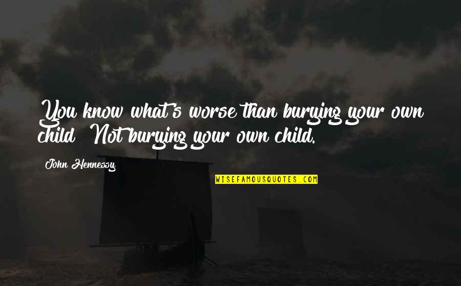 Grief Of A Mother Quotes By John Hennessy: You know what's worse than burying your own