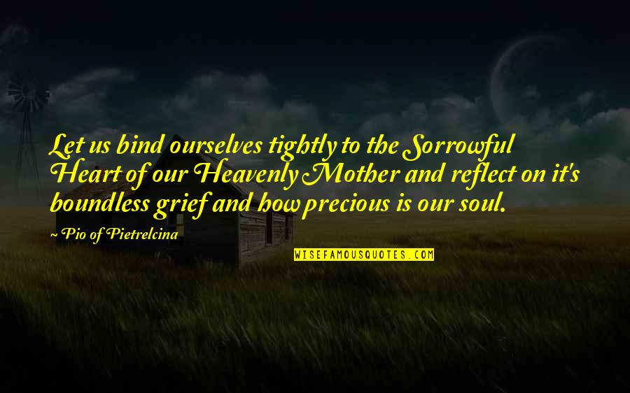 Grief Of A Mother Quotes By Pio Of Pietrelcina: Let us bind ourselves tightly to the Sorrowful