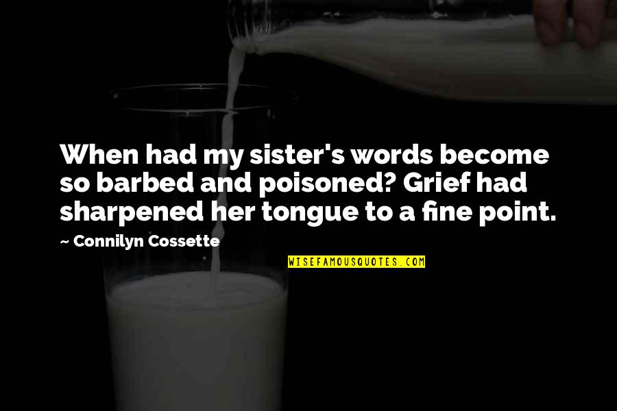 Grief Of A Sister Quotes By Connilyn Cossette: When had my sister's words become so barbed