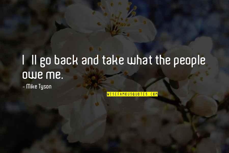 Grief Oprah Quotes By Mike Tyson: I'll go back and take what the people Grief Oprah Quotes By Mike Tyson: I'll go back and take what the people
