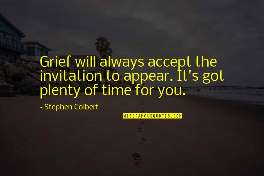 Grief Over Time Quotes By Stephen Colbert: Grief will always accept the invitation to appear.