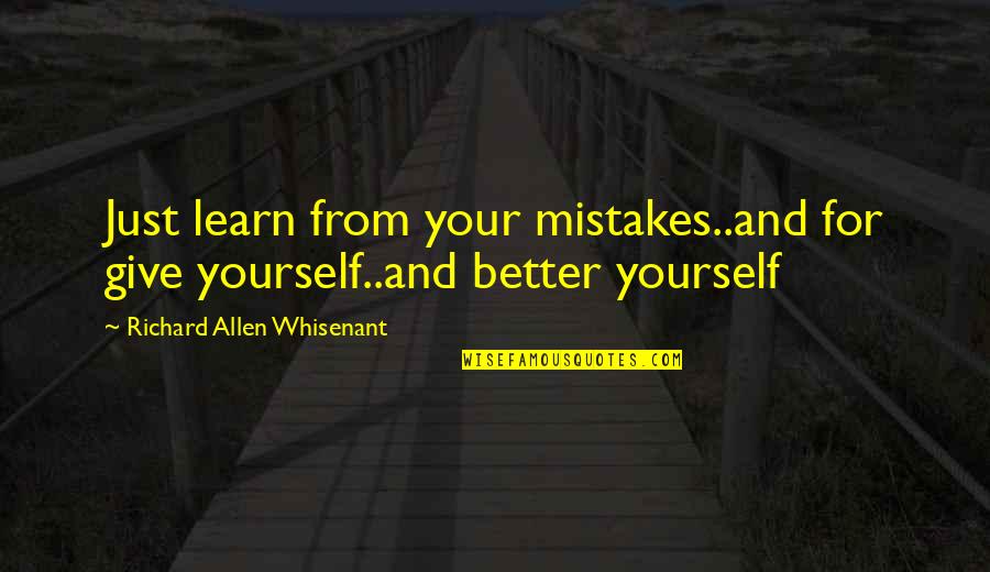 Grief Picture Quotes By Richard Allen Whisenant: Just learn from your mistakes..and for give yourself..and Grief Picture Quotes By Richard Allen Whisenant: Just learn from your mistakes..and for give yourself..and