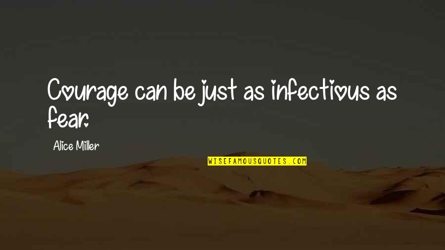 Grief Quotes By Alice Miller: Courage can be just as infectious as fear. Grief Quotes By Alice Miller: Courage can be just as infectious as fear.