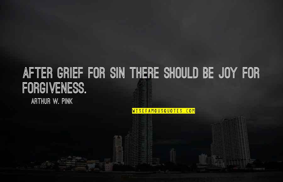 Grief Quotes By Arthur W. Pink: After grief for sin there should be joy Grief Quotes By Arthur W. Pink: After grief for sin there should be joy
