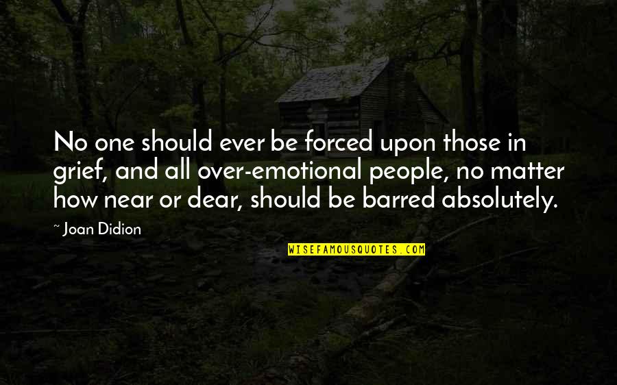 Grief Quotes By Joan Didion: No one should ever be forced upon those Grief Quotes By Joan Didion: No one should ever be forced upon those