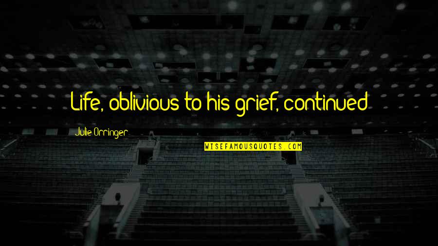 Grief Quotes By Julie Orringer: Life, oblivious to his grief, continued