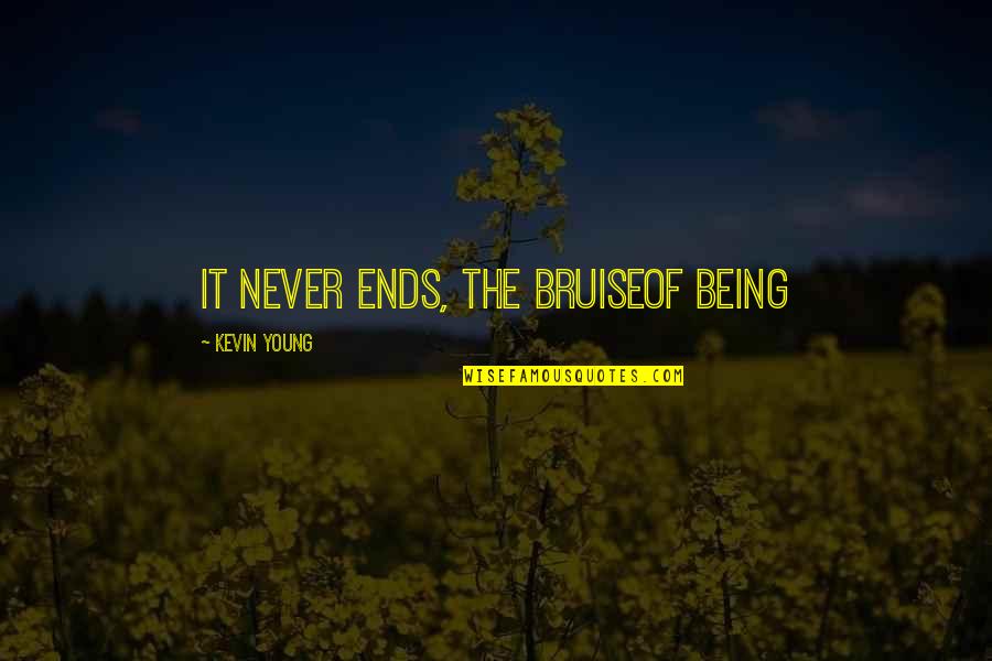 Grief Quotes By Kevin Young: It never ends, the bruiseof being
