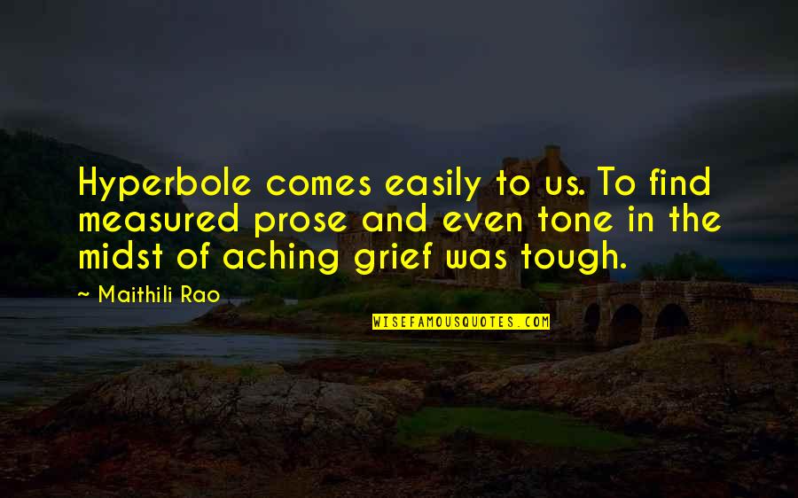 Grief Quotes By Maithili Rao: Hyperbole comes easily to us. To find measured