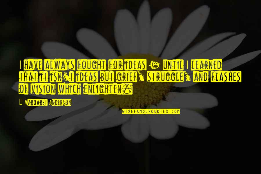 Grief Quotes By Margaret Anderson: I have always fought for ideas - until Grief Quotes By Margaret Anderson: I have always fought for ideas - until
