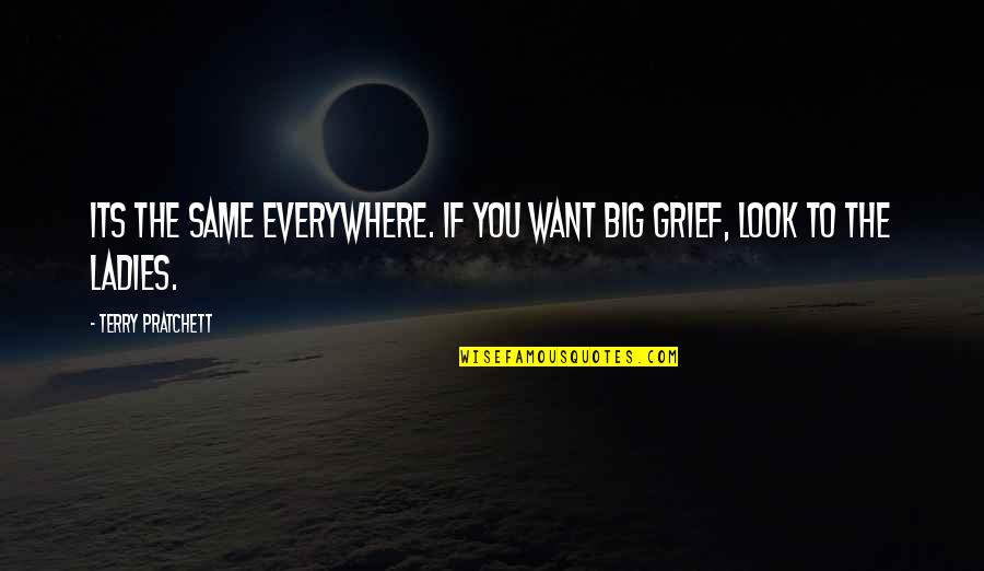 Grief Quotes By Terry Pratchett: Its the same everywhere. If you want big