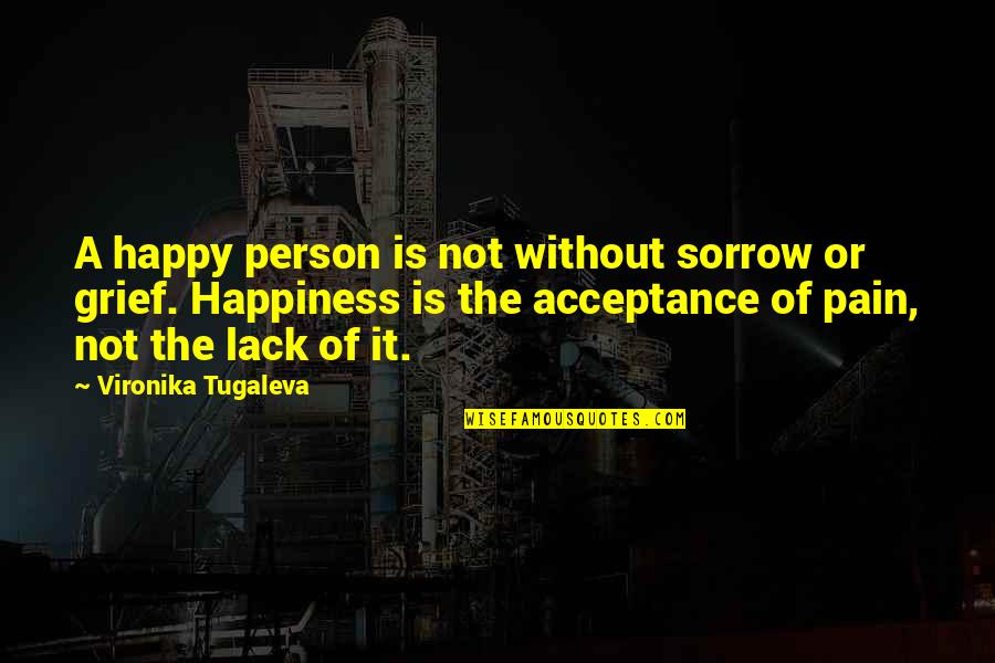 Grief Quotes By Vironika Tugaleva: A happy person is not without sorrow or