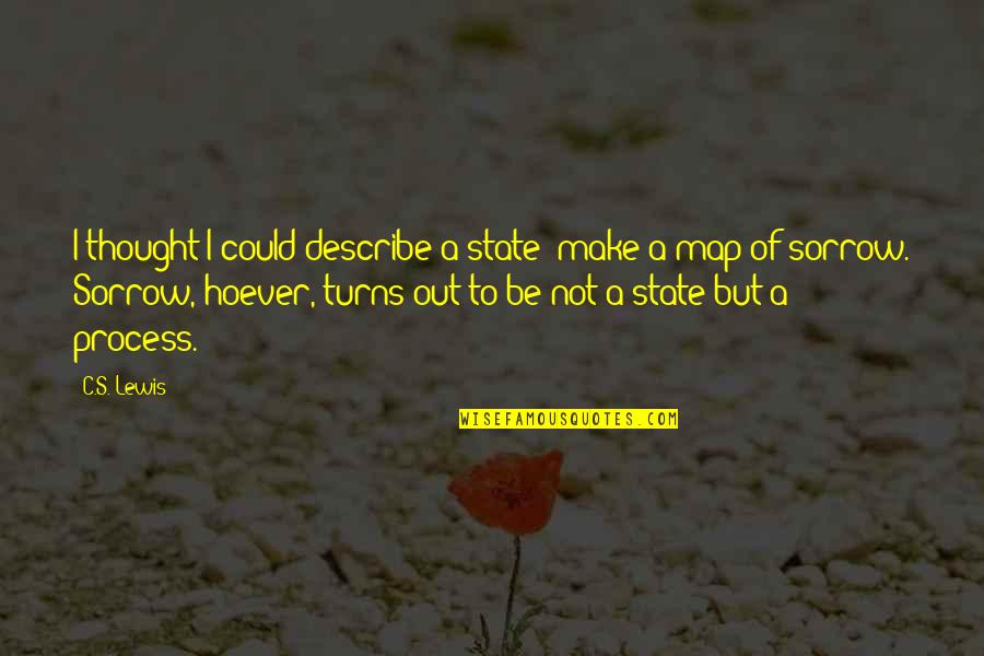 Grief Sorrow Quotes By C.S. Lewis: I thought I could describe a state; make Grief Sorrow Quotes By C.S. Lewis: I thought I could describe a state; make