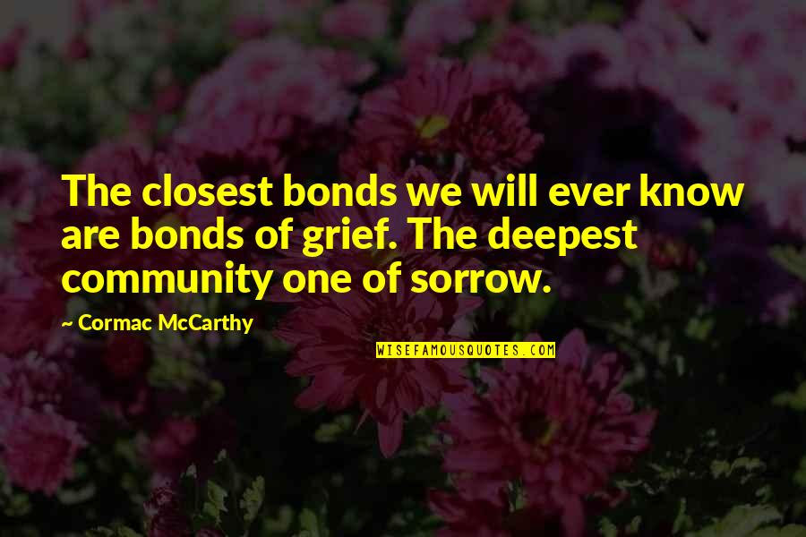 Grief Sorrow Quotes By Cormac McCarthy: The closest bonds we will ever know are Grief Sorrow Quotes By Cormac McCarthy: The closest bonds we will ever know are