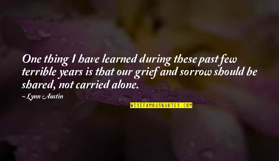 Grief Sorrow Quotes By Lynn Austin: One thing I have learned during these past Grief Sorrow Quotes By Lynn Austin: One thing I have learned during these past